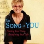 The Song in You: Finding Your Voice, Re-Defining Your Life