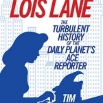 Investigating Lois Lane: The Turbulent History of the Daily Planet&#039;s Ace Reporter