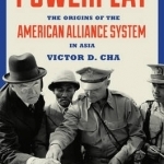 Powerplay: The Origins of the American Alliance System in Asia