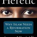 Heretic: Why Islam Needs a Reformation Now