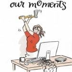 We All Have Our Moments: An Antidote to Life&#039;s Frustrations