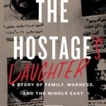The Hostage&#039;s Daughter: A Story of Family, Madness, and the Middle East