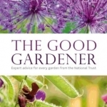 Good Gardener: Expert Advice for Every Garden from the National Trust