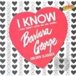 I Know (You Don&#039;t Love Me Anymore) by Barbara George