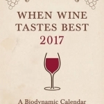 When Wine Tastes Best: A Biodynamic Calendar for Wine Drinkers: 2017