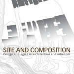 Site and Composition: Design Strategies in Architecture and Urbanism