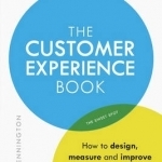 The Customer Experience Book: How to Design, Measure and Improve Customer Experience in Your Business