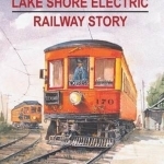 The Lake Shore Electric Railway Story