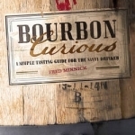 Bourbon Curious: A Simple Tasting Guide for the Savvy Drinker