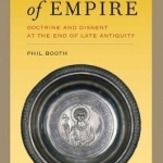 Crisis of Empire: Doctrine and Dissent at the End of Late Antiquity