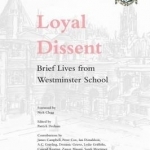 Loyal Dissent: Brief Lives from Westminster School
