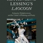 Rethinking Lessing&#039;s Laocoon: Antiquity, Enlightenment, and the &#039;Limits&#039; of Painting and Poetry