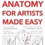 Anatomy for Artists Made Easy: Essential Reference for Drawing the Body
