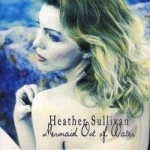 Mermaid Out Of Water by Heather Sulilvan