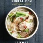 Simply Pho: A Complete Course in Preparing Authentic Vietnamese at Home