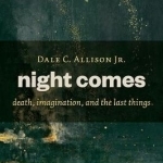 Night Comes: Death, Imagination and the Last Things