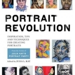 Portrait Revolution: Inspiration, Tips and Techniques for Creating Portraits from the Artists of Julia Kay&#039;s Portrait Party