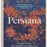 Persiana: Recipes from the Middle East &amp; Beyond