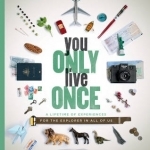 You Only Live Once: A Lifetime of Experiences for the Explorer in All of Us