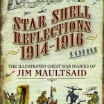 Star Shell Reflections 1916: The Great War Diaries of Jim Maultsaid