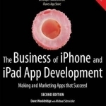 The Business of iPhone and iPad App Development: Making and Marketing Apps That Succeed