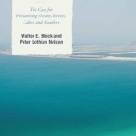 Water Capitalism: The Case for Privatizing Oceans, Rivers, Lakes, and Aquifers