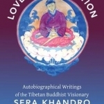 Love and Liberation: Autobiographical Writings of the Tibetan Buddhist Visionary Sera Khandro