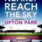 Nearly Reach the Sky: A Farwell to Upton Park