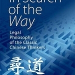In Search of the Way: Legal Philosophy of the Classic Chinese Thinkers