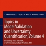 Topics in Model Validation and Uncertainty Quantification: Proceedings of the 30th IMAC, a Conference on Structural Dynamics, 2012: v. 4