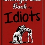The Dangerous Book for Idiots: 100 Crazy Projects for the Crazy Fool