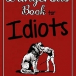 The Dangerous Book for Idiots: 100 Crazy Projects for the Crazy Fool