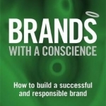 Brands with a Conscience: How to Build a Successful and Responsible Brand