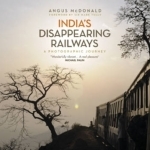 India&#039;s Disappearing Railways: A Photographic Journey