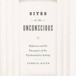 Sites of the Unconscious: Hypnosis and the Emergence of the Psychoanalytic Setting