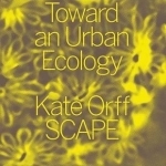 Toward an Urban Ecology: Scape / Landscape Architecture