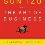 Sun Tzu and the Art of Business: Six Strategic Principles for Managers