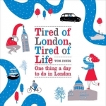 Tired of London, Tired of Life: One Thing a Day to Do in London