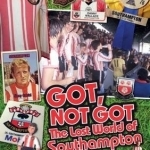 Got, Not Got: Southampton FC: The Lost World of Southampton