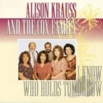 I Know Who Holds Tomorrow by Alison Krauss &amp; the Cox Family / Alison Krauss