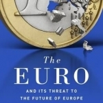 The Euro: And its Threat to the Future of Europe