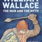 William Wallace: The Man and the Myth