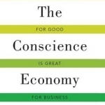 The Conscience Economy: How a Mass Movement for Good is Great for Business