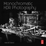 Monochromatic HDR Photography: Shooting and Processing Black &amp; White High Dynamic Range Photos