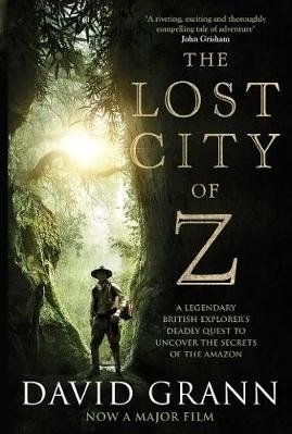 The Lost City of Z: A Legendary British Explorer&#039;s Deadly Quest to Uncover the Secrets of the Amazon