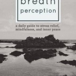 Breath Perception: A Daily Guide to Stress Relief, Mindfulness, and Inner Peace