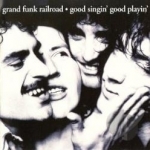 Good Singin&#039;, Good Playin&#039; by Grand Funk Railroad