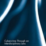 Cybercrime Through an Interdisciplinary Lens