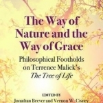 The Way of Nature and the Way of Grace: Philosophical Footholds on Terrence Malick&#039;s the Tree of Life