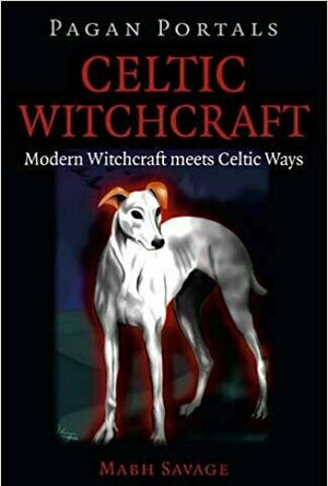 Pagan Portals - Celtic Witchcraft: Modern Witchcraft Meets Celtic Ways